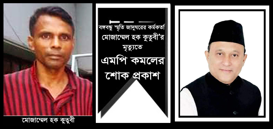 বঙ্গবন্ধু স্মৃতি জাদুঘরের কর্মকর্তা মোজাম্মেল হক কুতুবীর মৃত্যুতে এমপি কমলের শোক প্রকাশ